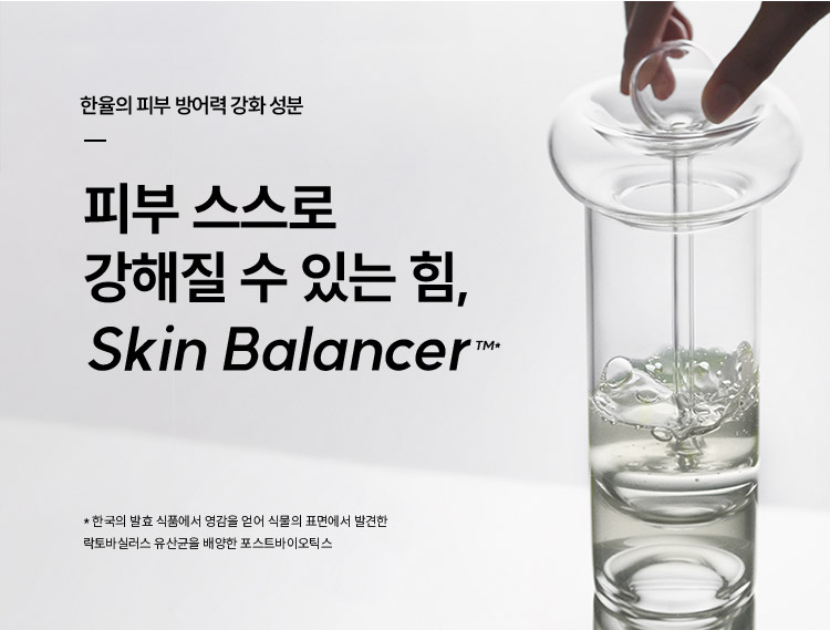 한율의 피부 방어력 강화 성분 피부 스스로 강해질 수 있는 힘, Skin Balancer™* *한국의 발효 식품에서 영감을 얻어 식물의 표면에서 발견한
      락토바실러스 유산균을 배양한 포스트바이오틱스