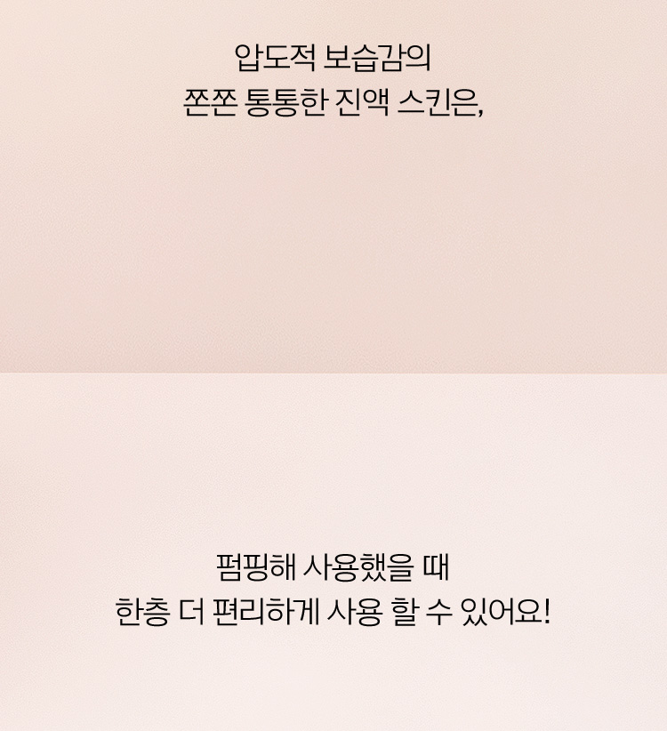 펌핑해 사용했을 때 한층 더 편리하게 사용 할 수 있어요!