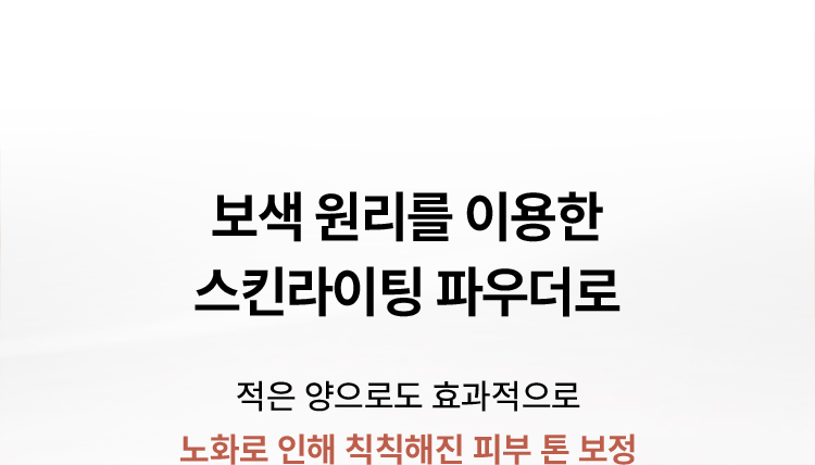 보색 원리를 이용한 스킨라이팅 파우더로 / 적은 양으로도 효과적으로 노화로 인해 칙칙해진 피부 톤 보정