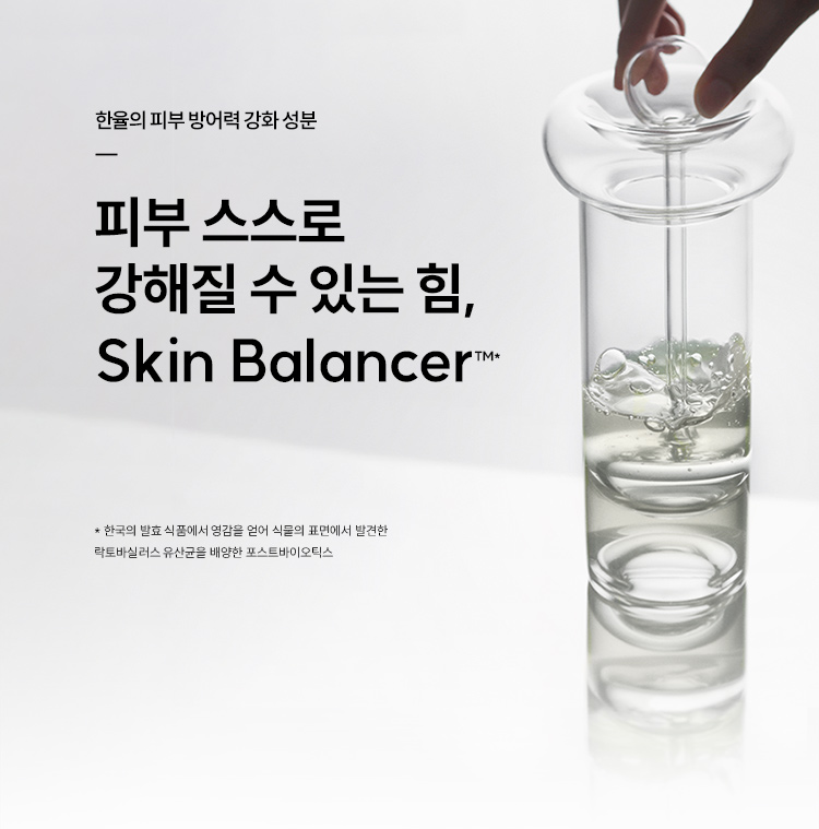 한율의 피부 방어력 강화 성분 피부 스스로 강해질 수 있는 힘, Skin Balancer™* / * 한국의 발효 식품에서 영감을 얻어 식물의 표면에서 발견한 락토바실러스 유산균을 배양한 포스트바이오틱스