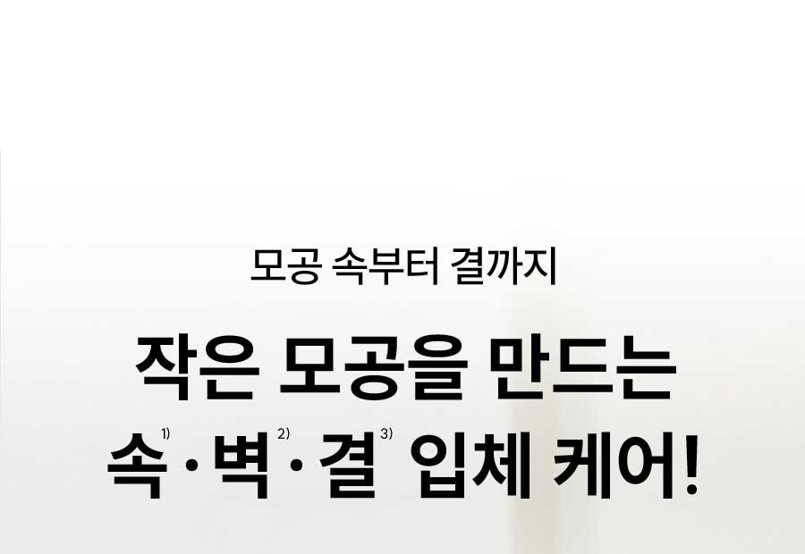 모공 속부터 결까지 작은 모공을 만드는 속¹⁾ · 벽²⁾ · 결³⁾ 입체 케어!