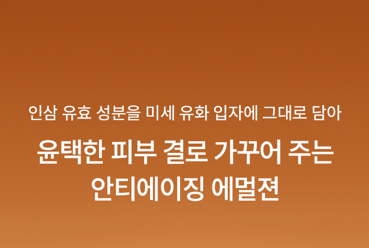 인삼 유효 성분을 미세 유화 입자에 그대로 담아 윤택한 피부 결로 가꾸어 주는 안티에이징 에멀젼