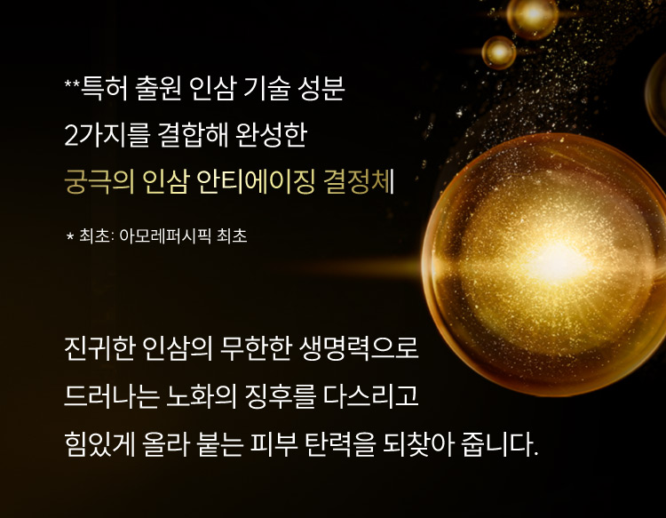 **특허 출원 인삼 기술 성분 2가지를 결합해 완성한 궁극의 인삼 안티에이징 결정체 / * 최초: 아모레퍼시픽 최초