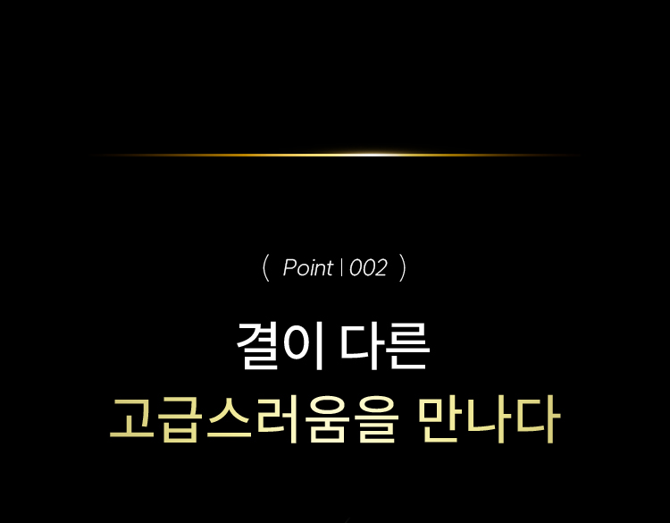 (point | 002) 결이 다른 고급스러움을 만나다
