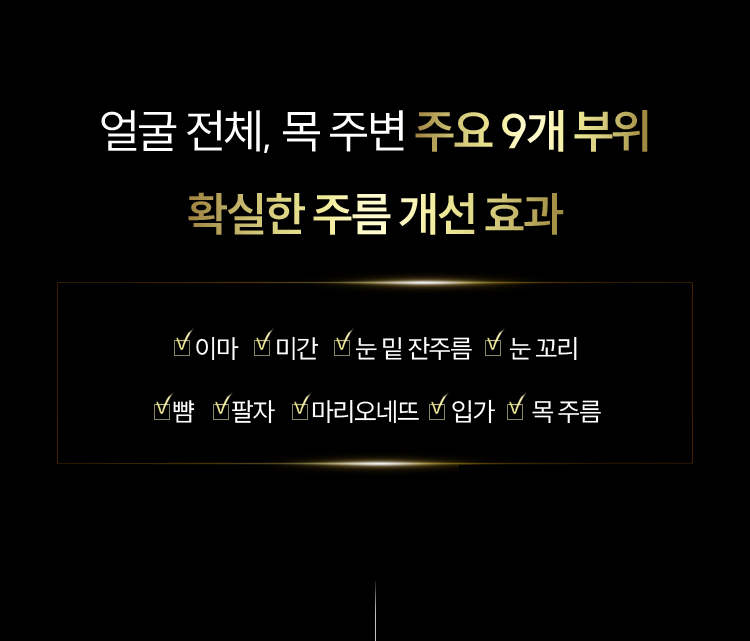 얼굴 전체, 목 주변 주요 9개 부위 확실한 주름 개선 효과 / 이마, 미간, 눈 밑 잔주름, 눈 꼬리, 뺨, 팔자, 마리오네뜨, 입가, 목주름