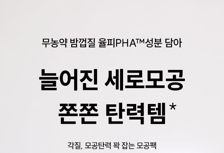 무농약 밤껍질 율피PHA™성분 담아
늘어진 세로모공 쫀쫀 탄력템*
각질, 모공탄력 꽉 잡는 모공팩