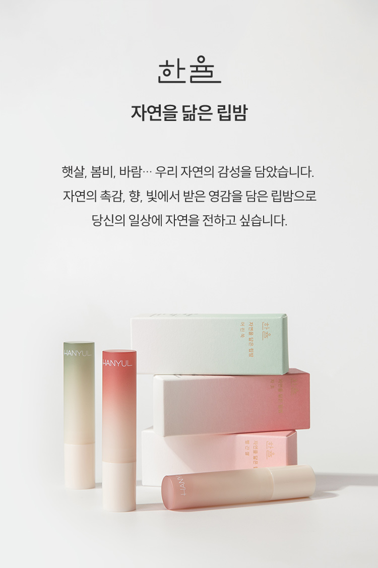 한율 자연을 닮은 립밤 - 햇살, 봄비, 바람… 우리 자연의 감성을 담았습니다. 자연의 촉감, 향, 빛에서 받은 영감을 담은 립밤으로 당신의 일상에 자연을 전하고 싶습니다.