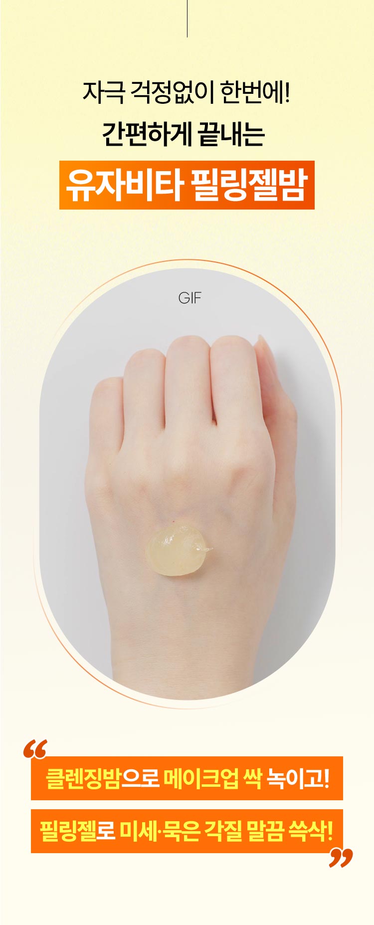 자극 걱정없이 한번에! 간편하게 끝내는 유자비타 필링젤밤 클렌징밤으로 메이크업 싹 녹이고! 필링젤로 미세·묵은 각질 말끔 쓱삭!