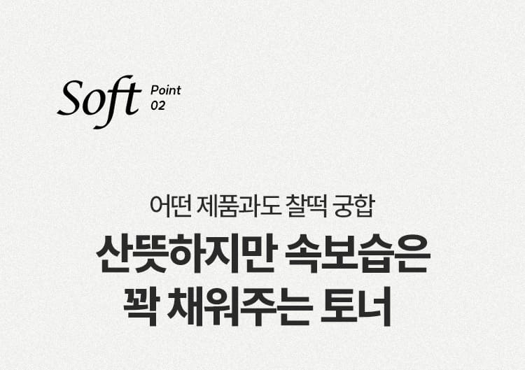 Soft Point 02 어떤 제품과도 찰떡 궁합 산뜻하지만 속보습은 꽉 채워주는 토너