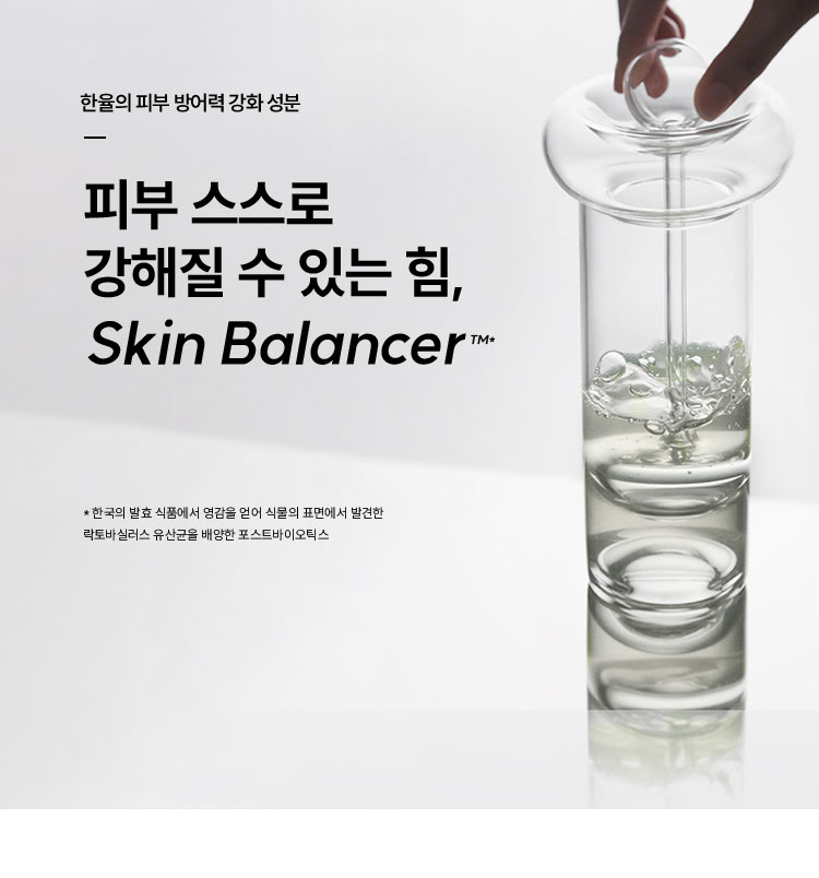 한율의 피부 방어력 강화 성분 피부 스스로 강해질 수 있는 힘, Skin Balancer™* *한군의 발효 식품에서 영감을 얻어 식물의 표면에서 발견한 락토바실러스 유산균을 배양한 포스트바이오틱스