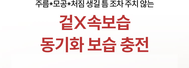 주름*모공*처짐 생길 틈 조차 주지 않는 겉X속보습 동기화 보습 충전