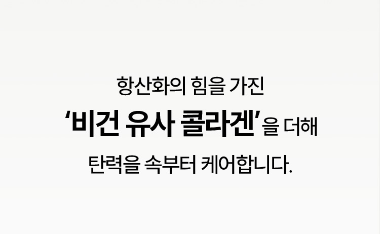 항산화의 힘을 가진‘비건 유사 콜라겐’을 더해 탄력을 속부터 케어합니다.