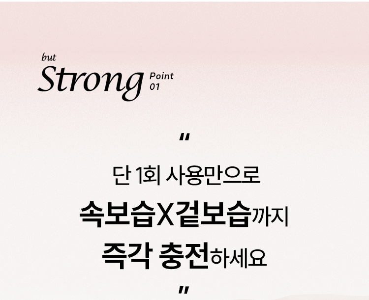 but Strong point01 “ 단 1회 사용만으로 속보습X겉보습까지 즉각 충전하세요”